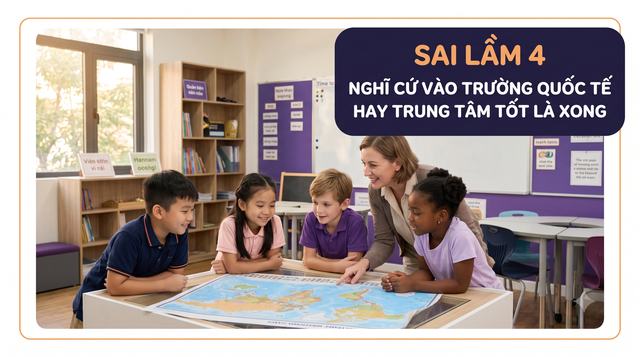 Sai lầm 4: Nghĩ vào trường quốc tế là xong